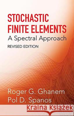 Stochastic Finite Elements: A Spectral Approach, Revised Edition Roger G. Ghanem Pol D. Spanos 9780486428185 Dover Publications