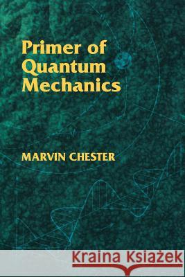 Primer of Quantum Mechanics Marvin Chester 9780486428789 Dover Publications