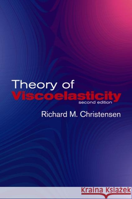 Theory of Viscoelasticity: Second Edition R. M. Christensen Richard M. Christensen 9780486428802 Dover Publications