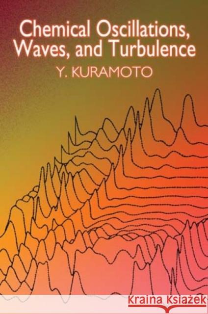Chemical Oscillations, Waves, and Turbulence Y. Kuramoto Yoshiki Kuramoto 9780486428819 Dover Publications