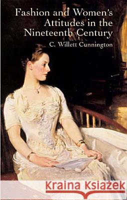 Fashion and Women's Attitudes in the Nineteenth Century C. Willett Cunnington 9780486431901 Dover Publications Inc.