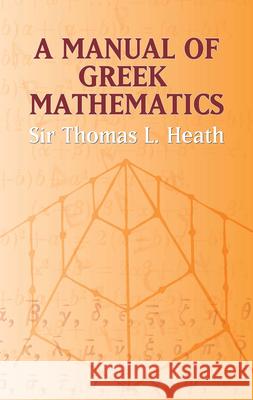 A Manual of Greek Mathematics Thomas L. Heath 9780486432311 Dover Publications