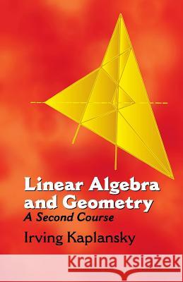 Linear Algebra and Geometry: A Second Course Kaplansky, Irving 9780486432335 Dover Publications