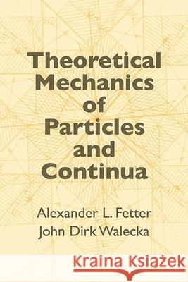 Theoretical Mechanics of Particles and Continua Fetter, Alexander L. 9780486432618 Dover Publications