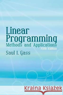 Linear Programming: Methods and Applications Gass, Saul I. 9780486432847 Dover Publications