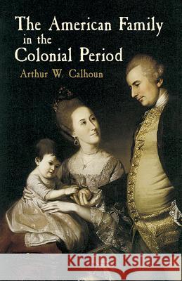 An Amer Family in the Colnial Perio Arthur W Calhoun 9780486433660 Dover Publications Inc.