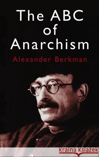 The ABC of Anarchism Alexander Berkman Paul Avrich Emma Goldman 9780486433691 Dover Publications