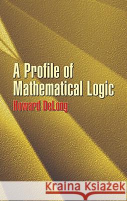 A Profile of Mathematical Logic Howard DeLong 9780486434759 Dover Publications