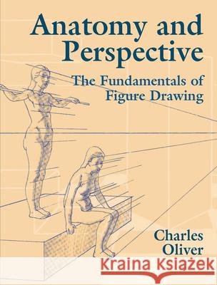 Anatomy and Perspective: The Fundamentals of Figure Drawing Oliver, Charles 9780486435404 Dover Publications