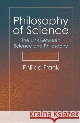 Philosophy of Science: The Link Between Science and Philosophy Frank, Philipp 9780486438979 Dover Publications