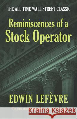 Reminiscences of a Stock Operator: the All-Time Wall Street Classic Edwin LefeVre 9780486439266 Dover Publications Inc.