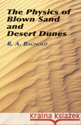 The Physics of Blown Sand and Desert Dunes Bagnold, R. a. 9780486439310 Dover Publications