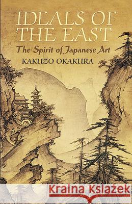 Ideals of the East: The Spirit of Japanese Art Okakura, Kakuzo 9780486440248 Dover Publications