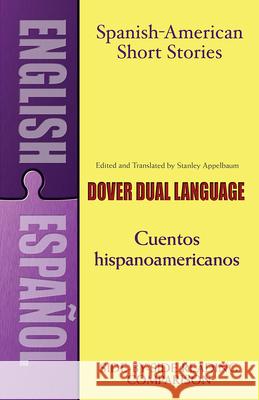 Spanish-American Short Stories / Cuentos Hispanoamericanos: A Dual-Language Book Appelbaum, Stanley 9780486441238 Dover Publications