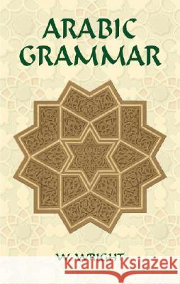 Arabic Grammar : Two Volumes Bound as One W. Wright W. Robertson Smith M. J. D 9780486441290 