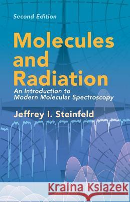 Molecules and Radiation: An Introduction to Modern Molecular Spectroscopy. Second Edition Steinfeld, Jeffrey I. 9780486441528 Dover Publications