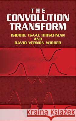 The Convolution Transform Isidore Isaac Hirschman David Vernon Widder 9780486441757 Dover Publications