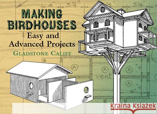 Making Birdhouses: Easy and Advanced Projects Califf, Gladstone 9780486441832 Dover Publications