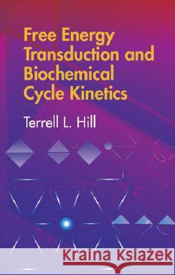 Free Energy Transduction and Biochemical Cycle Kinetics Terrell L. Hill 9780486441948 Dover Publications
