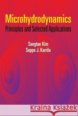 Microhydrodynamics : Principles and Selected Applications Sangtae Kim Seppo J. Karrila 9780486442198 