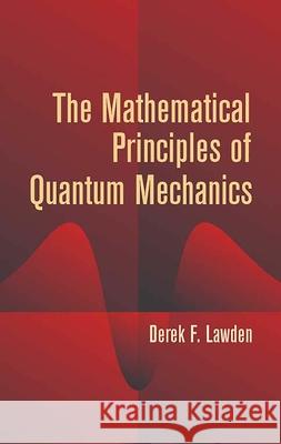 The Mathematical Principles of Quantum Mechanics Derek F. Lawden 9780486442235 Dover Publications