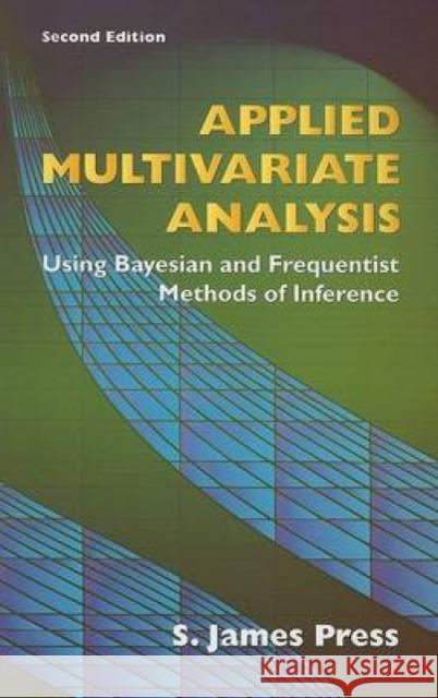 Applied Multivariate Analysis: Using Bayesian and Frequentist Methods of Inference S James Press 9780486442365 Dover Publications Inc.