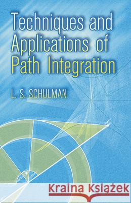 Techniques and Applications of Path Integration L. S. Schulman 9780486445281 Dover Publications