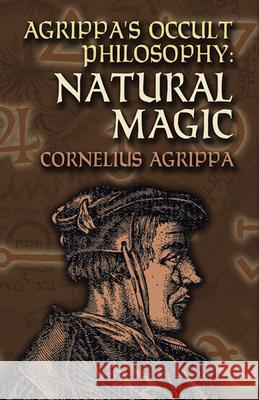 Agrippa's Occult Philosophy: Natural Magic Agrippa, Cornelius 9780486447179 Dover Publications