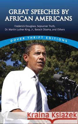 Great Speeches by African Americans: Frederick Douglass, Sojourner Truth, Dr. Martin Luther King, Jr., Barack Obama, and Others Daley, James 9780486447612