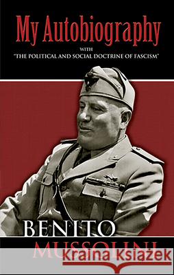 My Autobiography: With the Political and Social Doctrine of Fascism Mussolini, Benito 9780486447773 Dover Publications
