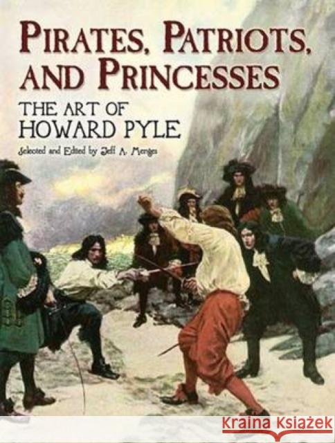 Pirates, Patriots and Princesses : The Art of Howard Pyle Jeff A. Menges Howard Pyle 9780486448329 Dover Publications