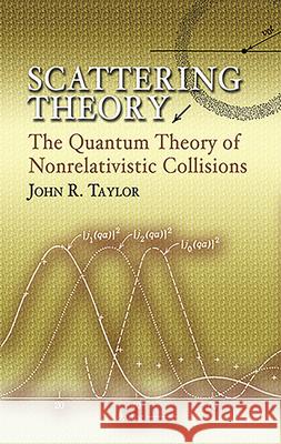 Scattering Theory: The Quantum Theory of Nonrelativistic Collisions Taylor, John R. 9780486450131 Dover Publications