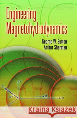 Engineering Magnetohydrodynamics George W. Sutton Arthur Sherman 9780486450322 Dover Publications