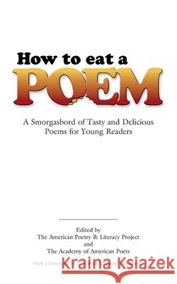 How to Eat a Poem : A Smorgasbord of Tasty and Delicious Poems for Young Readers American Poetry & Literacy Project       Academy of American Poets                Ted Kooser 9780486451596 Dover Publications
