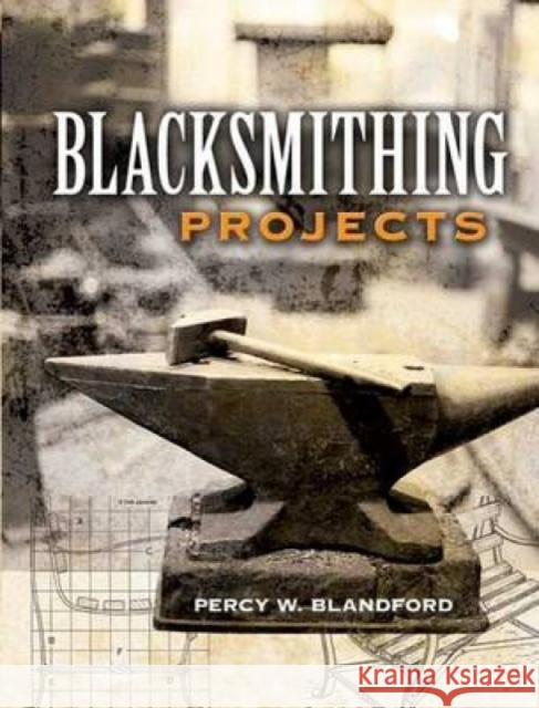 Blacksmithing Projects Percy W. Blandford 9780486452760 Dover Publications