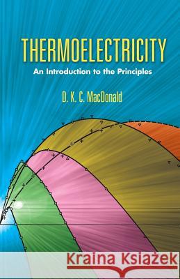 Thermoelectricity : An Introduction to the Principles D. K. C. MacDonald 9780486453040 
