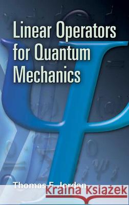 Linear Operators for Quantum Mechanics Thomas F. Jordan 9780486453293 Dover Publications