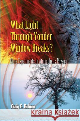 What Light Through Yonder Window Breaks?: More Experiments in Atmospheric Physics Bohren, Craig F. 9780486453361 Dover Publications