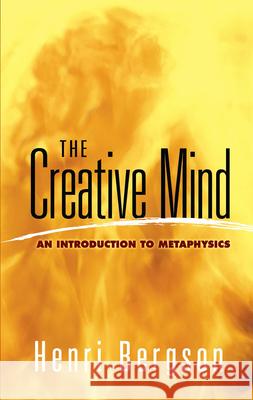 The Creative Mind: An Introduction to Metaphysics Bergson, Henri 9780486454399 Dover Publications
