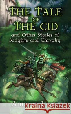 The Tale of the Cid: And Other Stories of Knights and Chivalry Lang, Andrew 9780486454702 Dover Publications