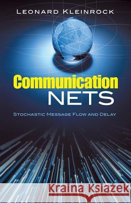 Communication Nets: Stochastic Message Flow and Delay Leonard Kleinrock 9780486458809 Dover Publications Inc.