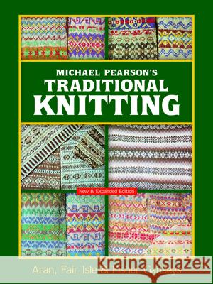 Michael Pearson's Traditional Knitting: Aran, Fair Isle and Fisher Ganseys, New & Expanded Edition Pearson, Michael 9780486460536