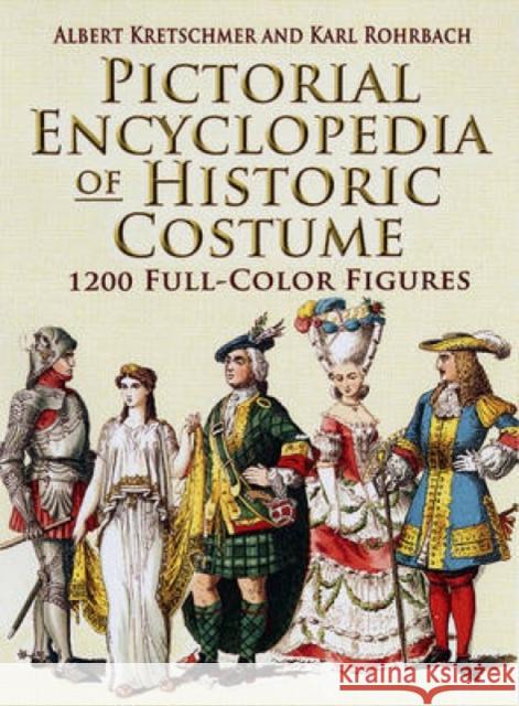 Pictorial Encyclopedia of Historic Costume : 1, 200 Full-color Figures Carl Rohrbach Albert Kretschmer Karl Rohrbach 9780486461427 