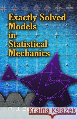 Exactly Solved Models in Statistical Mechanics Rodney J. Baxter 9780486462714 Dover Publications