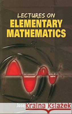 Lectures on Elementary Mathematics Joseph Louis Lagrange 9780486462813 Dover Publications