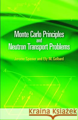 Monte Carlo Principles and Neutron Transport Problems Jerome Spanier Ely M. Gelbard 9780486462936 Dover Publications