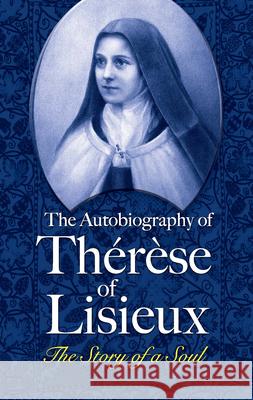 The Autobiography of Thérèse of Lisieux: The Story of a Soul Lisieux, Thérèse Of 9780486463025