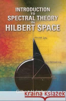 Introduction to Spectral Theory in Hilbert Space Gilbert Helmberg 9780486466224 Dover Publications Inc.