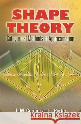 Shape Theory: Categorical Methods of Approximation Cordier, J. M. 9780486466231 Dover Publications