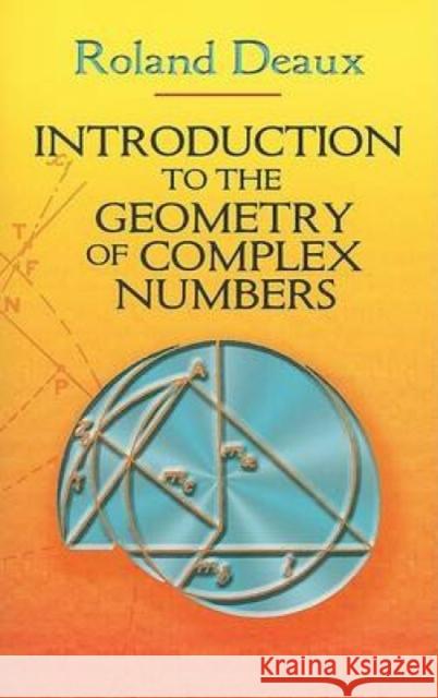 Introduction to the Geometry of Complex Numbers Roland Deaux Howard Eves 9780486466293 Dover Publications